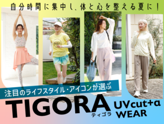 注目のライフスタイル・アイコンが選ぶ「TIGORA」の“UVカット＋α”ウエアで、自分時間に集中し、体と心を整える夏に！