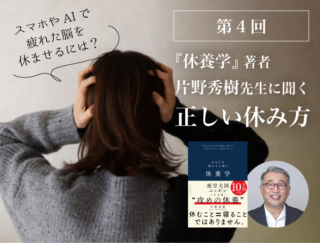 スマホやAIで疲れた脳を休ませるには？ １日30秒から始める小さな休養習慣。『休養学』片野秀樹先生に聞く第４回